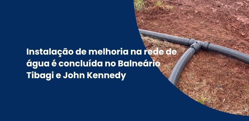 Instalação de melhoria na rede de água é concluída no Balneário Tibagi e John Ke