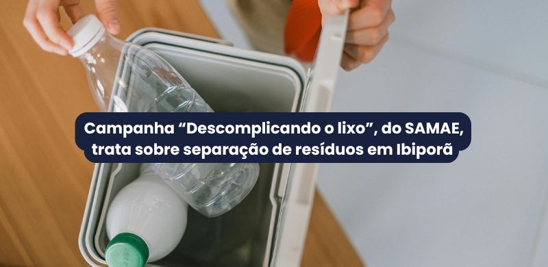 Campanha “Descomplicando o lixo”, do SAMAE, trata sobre separação de  resíduos e
