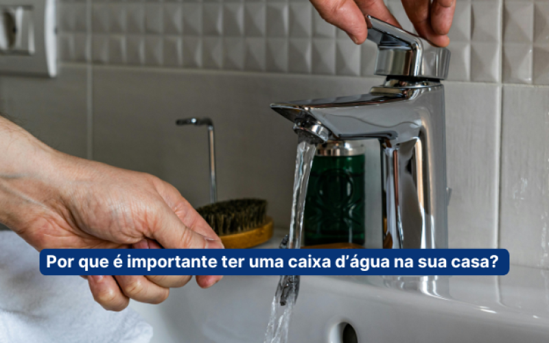 Por que é importante ter uma caixa d’água na sua casa?  