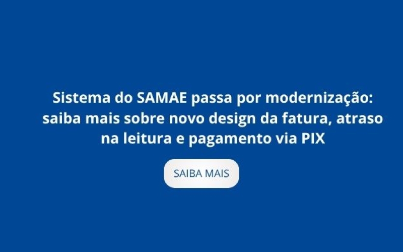 Sistema do SAMAE passa por modernização: saiba mais sobre novo design da fatura, atraso na leitura e pagamento via PIX